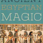 Ancient Egyptian Magic by Elenor Harris