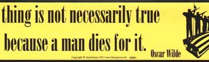 A Thing is not necessarily True Because a Man Dies For It bumper sticker