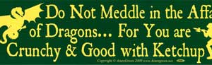 Do Not Meddle In The Affairs Of Dragons For You Are Crunchy and Good with ketchup