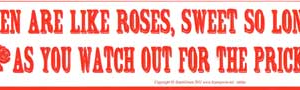 Men Are Like Roses, Sweet So Long As You watch Out For The Pricks bumper sticker