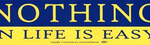 Nothing In Life is Easy bumper sticker