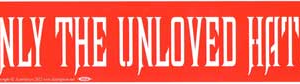 Only the Unloved Hate bumper sticker