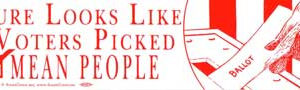 Sure Looks Like Voters Picked Mean People bumper sticker