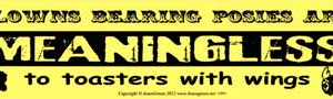 Clowns Bearing Posies are Meaningless to Toasters with Wings 11 1/2 in. x 3 in.